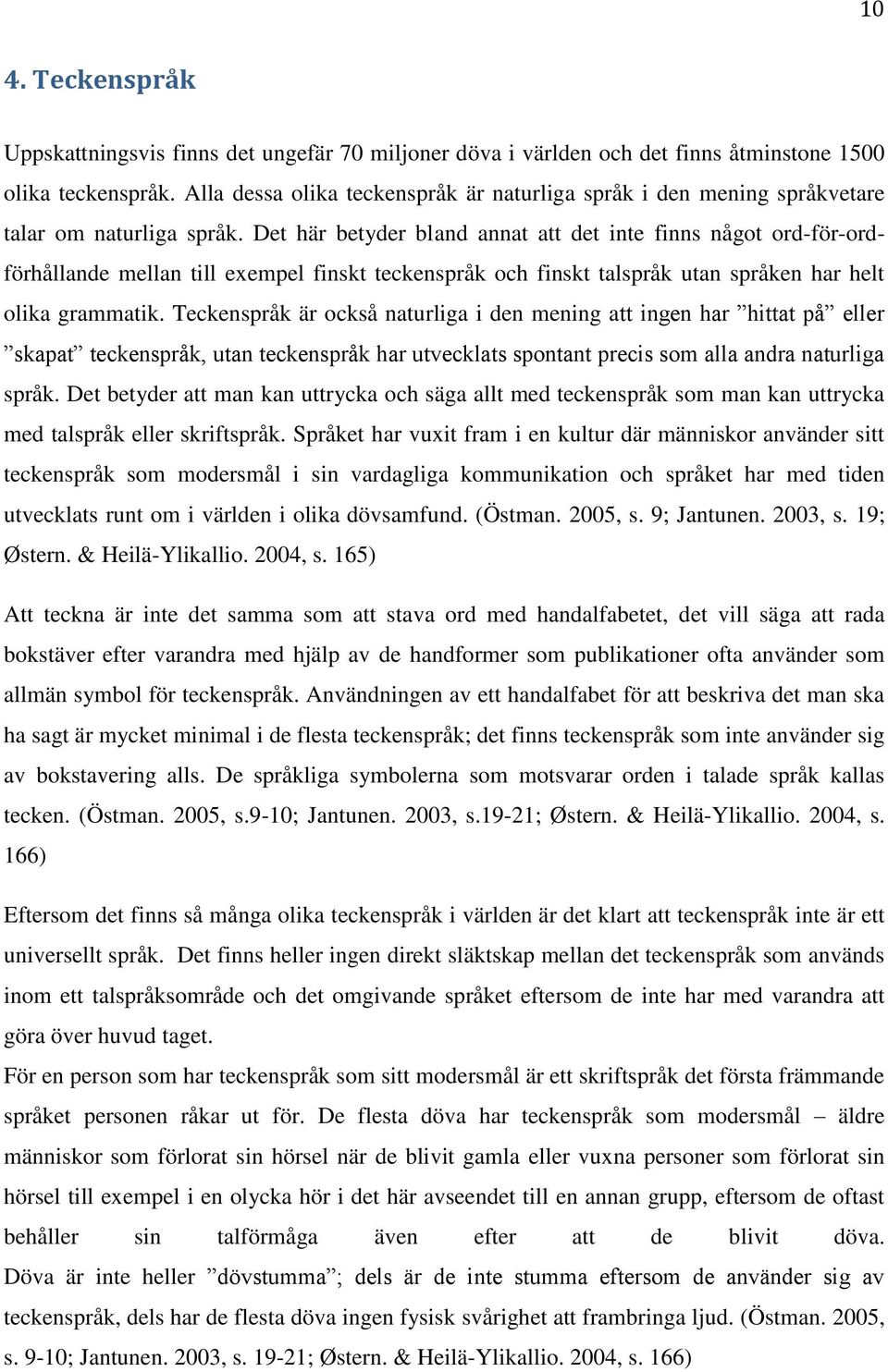 Det här betyder bland annat att det inte finns något ord-för-ordförhållande mellan till exempel finskt teckenspråk och finskt talspråk utan språken har helt olika grammatik.