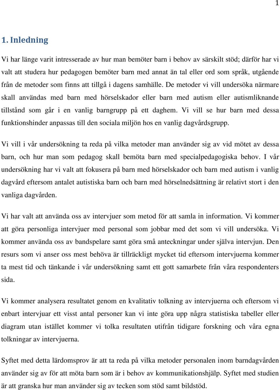 De metoder vi vill undersöka närmare skall användas med barn med hörselskador eller barn med autism eller autismliknande tillstånd som går i en vanlig barngrupp på ett daghem.