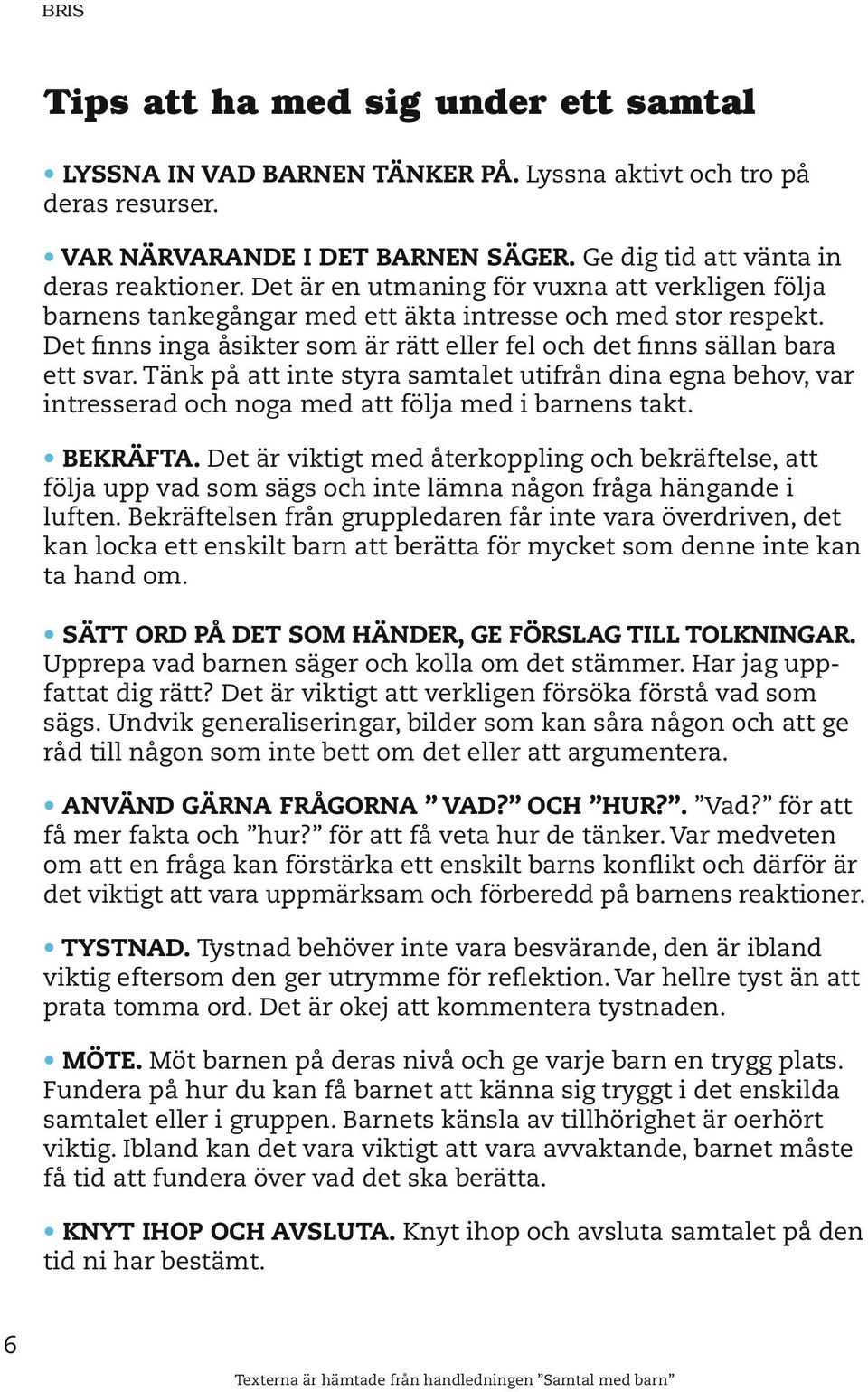 Tänk på att inte styra samtalet utifrån dina egna behov, var intresserad och noga med att följa med i barnens takt. BEKRÄFTA.