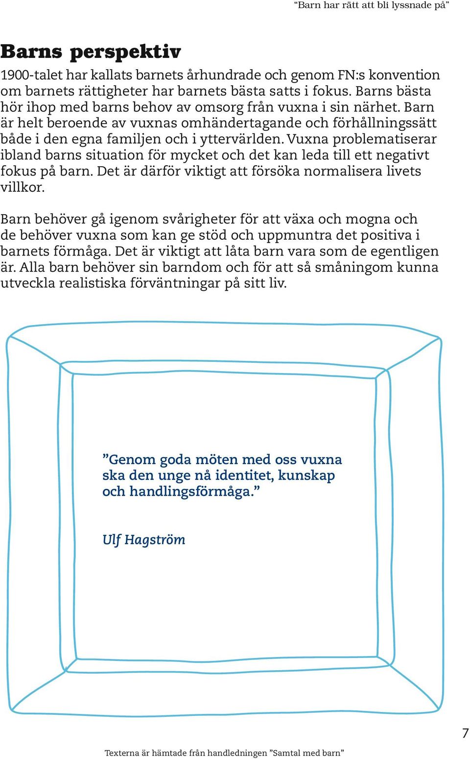 Vuxna problematiserar ibland barns situation för mycket och det kan leda till ett negativt fokus på barn. Det är därför viktigt att försöka normalisera livets villkor.