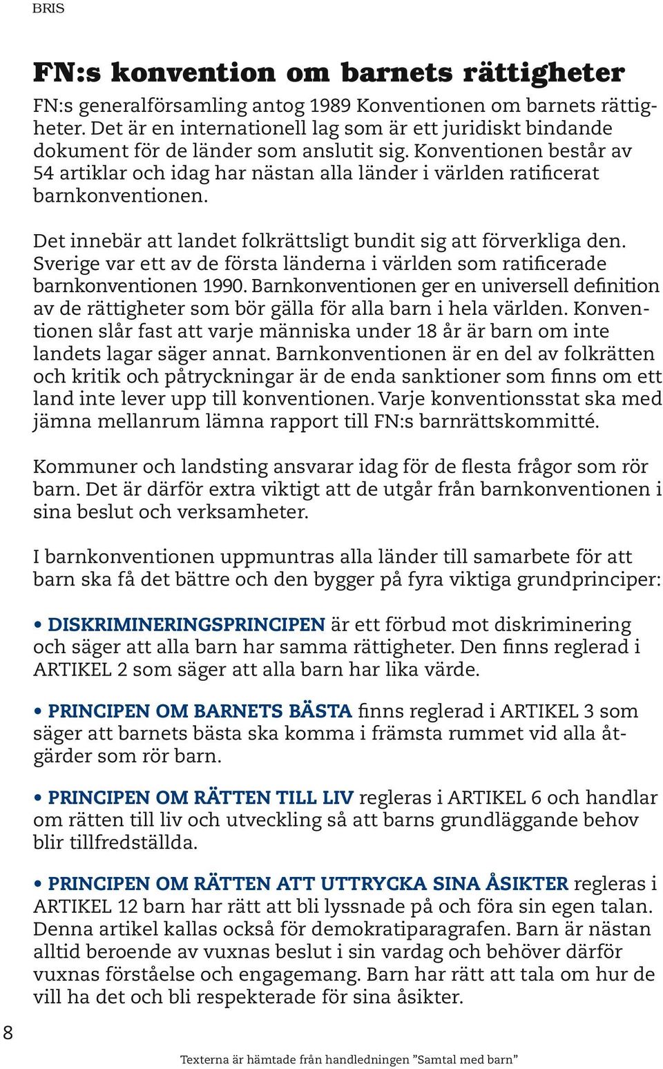 Konventionen består av 54 artiklar och idag har nästan alla länder i världen ratificerat barnkonventionen. Det innebär att landet folkrättsligt bundit sig att förverkliga den.