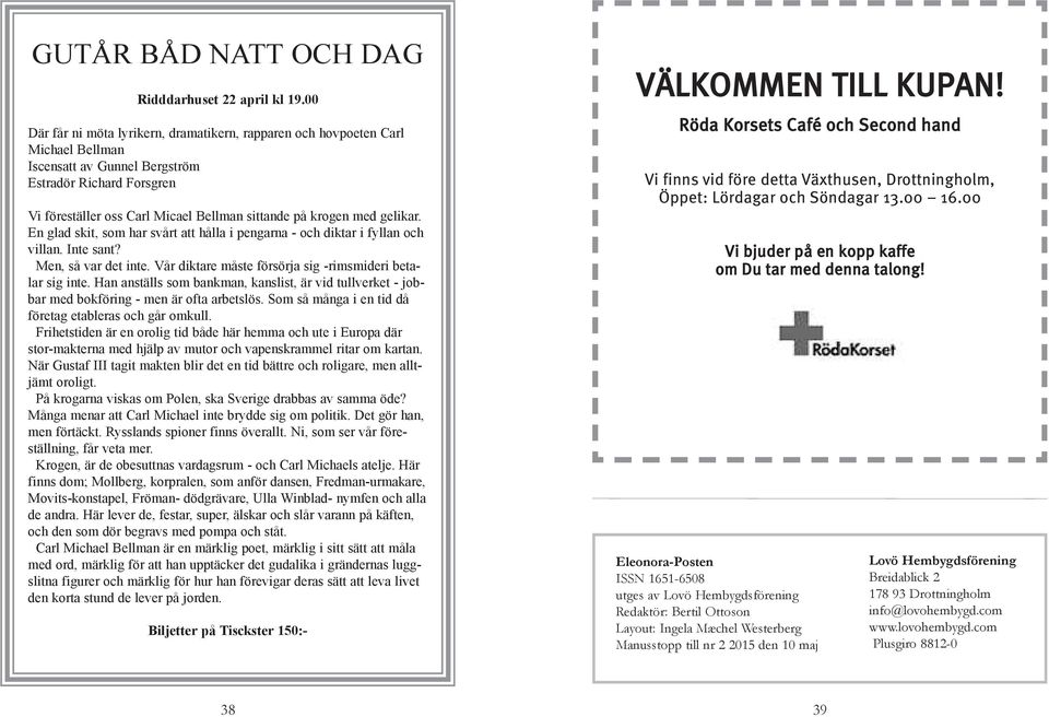 med gelikar. En glad skit, som har svårt att hålla i pengarna - och diktar i fyllan och villan. Inte sant? Men, så var det inte. Vår diktare måste försörja sig -rimsmideri betalar sig inte.