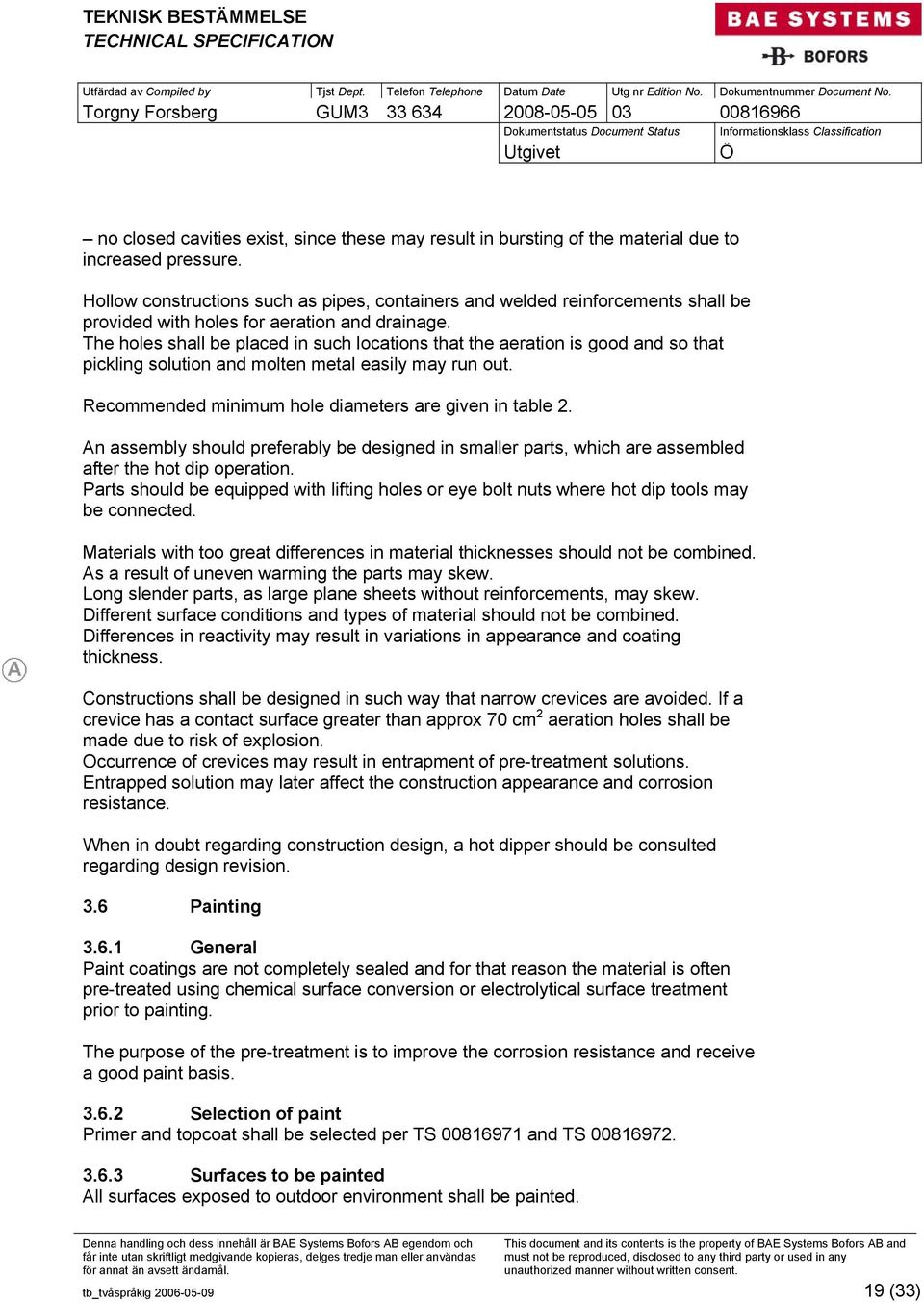 The holes shall be placed in such locations that the aeration is good and so that pickling solution and molten metal easily may run out. Recommended minimum hole diameters are given in table 2.