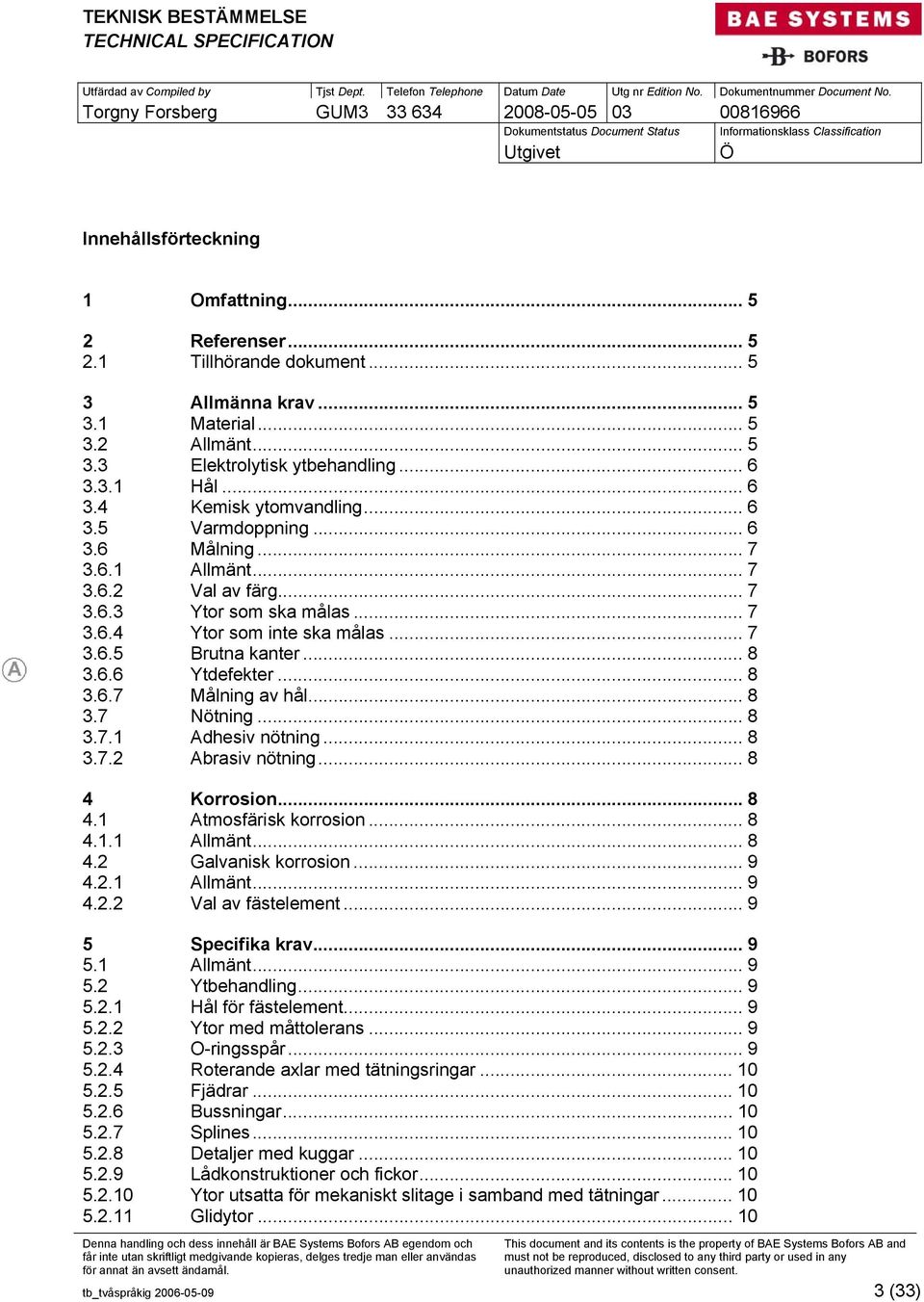 .. 8 3.6.6 Ytdefekter... 8 3.6.7 Målning av hål... 8 3.7 Nötning... 8 3.7.1 Adhesiv nötning... 8 3.7.2 Abrasiv nötning... 8 4 Korrosion... 8 4.1 Atmosfärisk korrosion... 8 4.1.1 Allmänt... 8 4.2 Galvanisk korrosion.