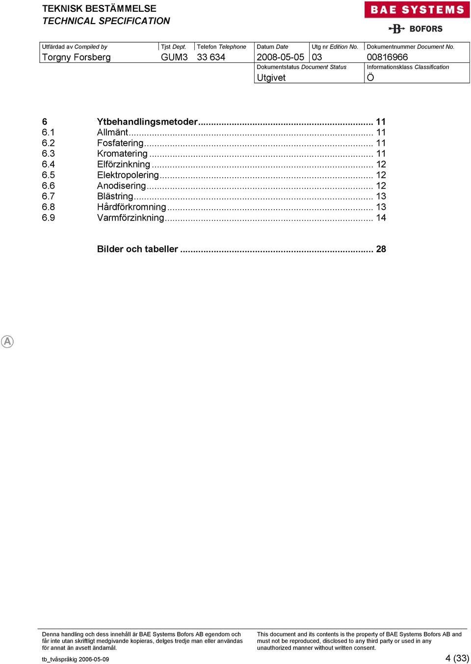 .. 12 6.7 Blästring... 13 6.8 Hårdförkromning... 13 6.9 Varmförzinkning.