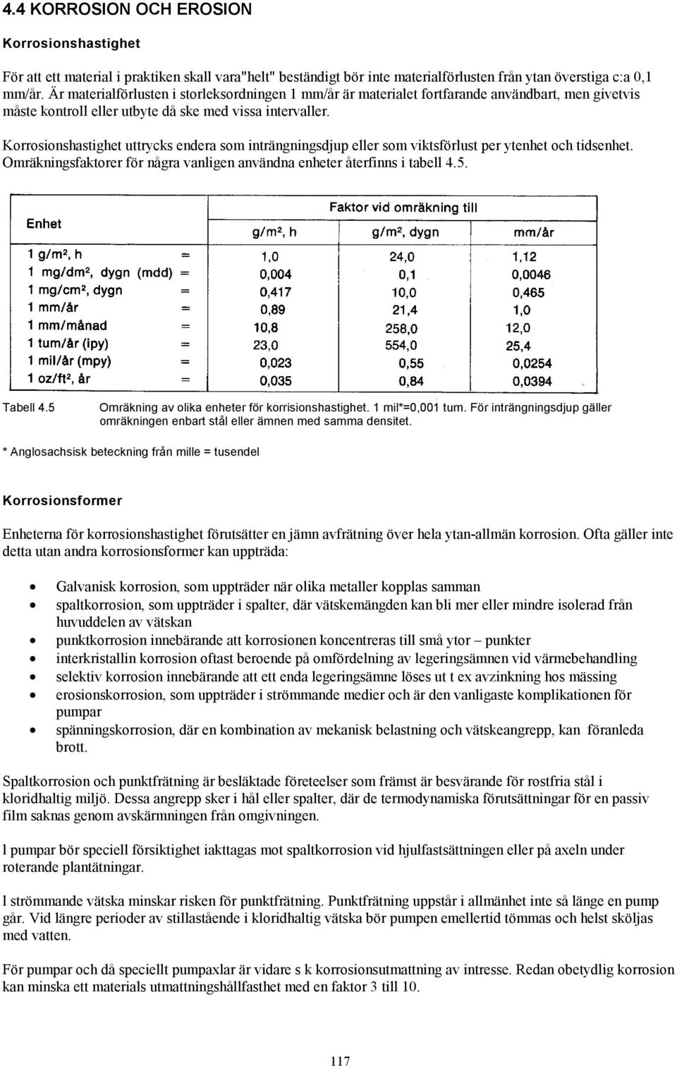 Korrosionshastighet uttrycks endera som inträngningsdjup eller som viktsförlust per ytenhet och tidsenhet. Omräkningsfaktorer för några vanligen användna enheter återfinns i tabell 4.5. Tabell 4.