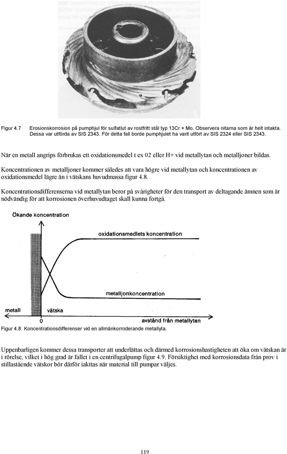 Koncentrationen av metalljoner kommer således att vara högre vid metallytan och koncentrationen av oxidationsmedel lägre än i vätskans huvudmassa figur 4.8.