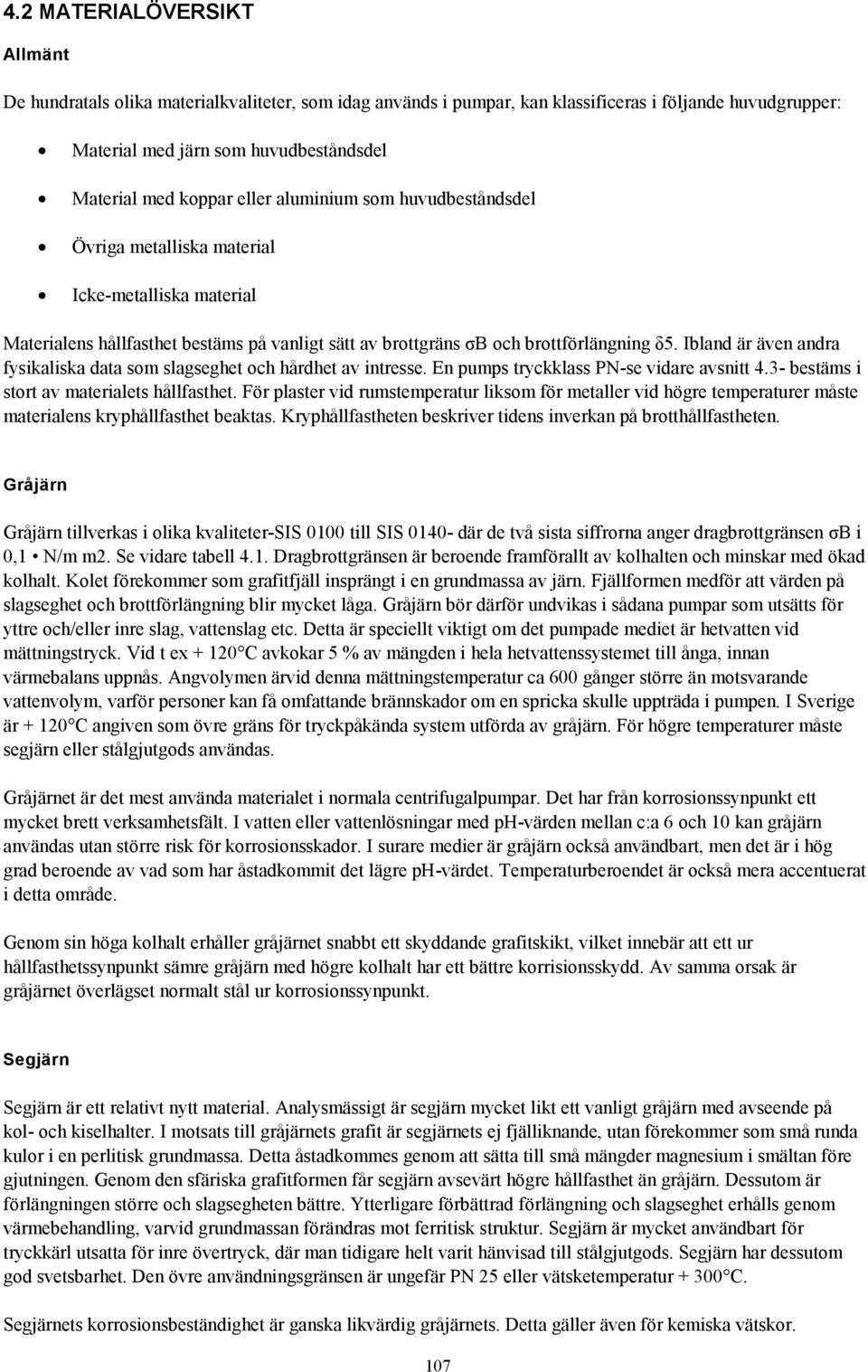 Ibland är även andra fysikaliska data som slagseghet och hårdhet av intresse. En pumps tryckklass PN-se vidare avsnitt 4.3- bestäms i stort av materialets hållfasthet.