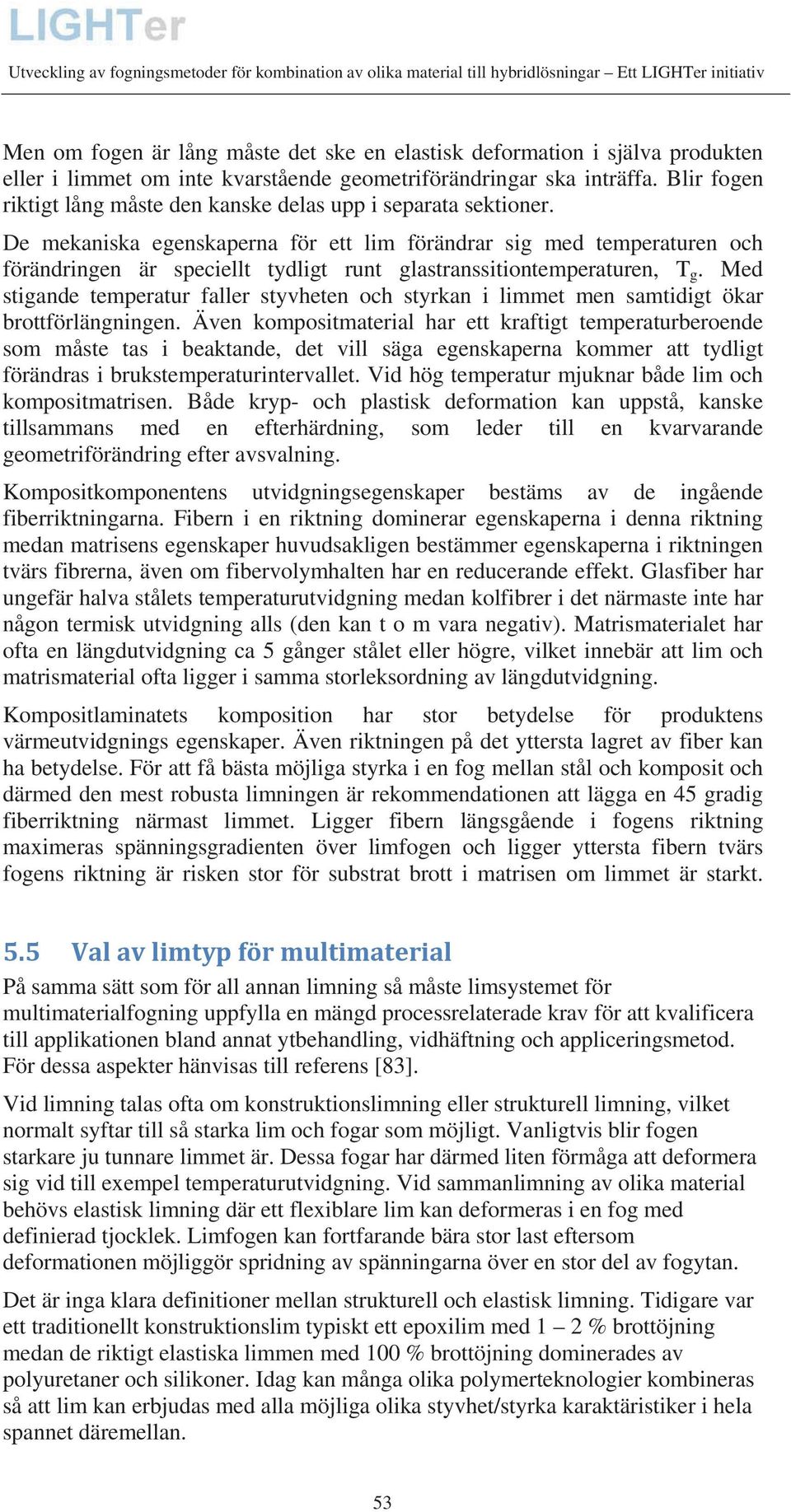 De mekaniska egenskaperna för ett lim förändrar sig med temperaturen och förändringen är speciellt tydligt runt glastranssitiontemperaturen, T g.