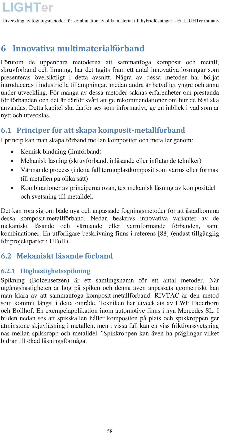 För många av dessa metoder saknas erfarenheter om prestanda för förbanden och det är därför svårt att ge rekommendationer om hur de bäst ska användas.