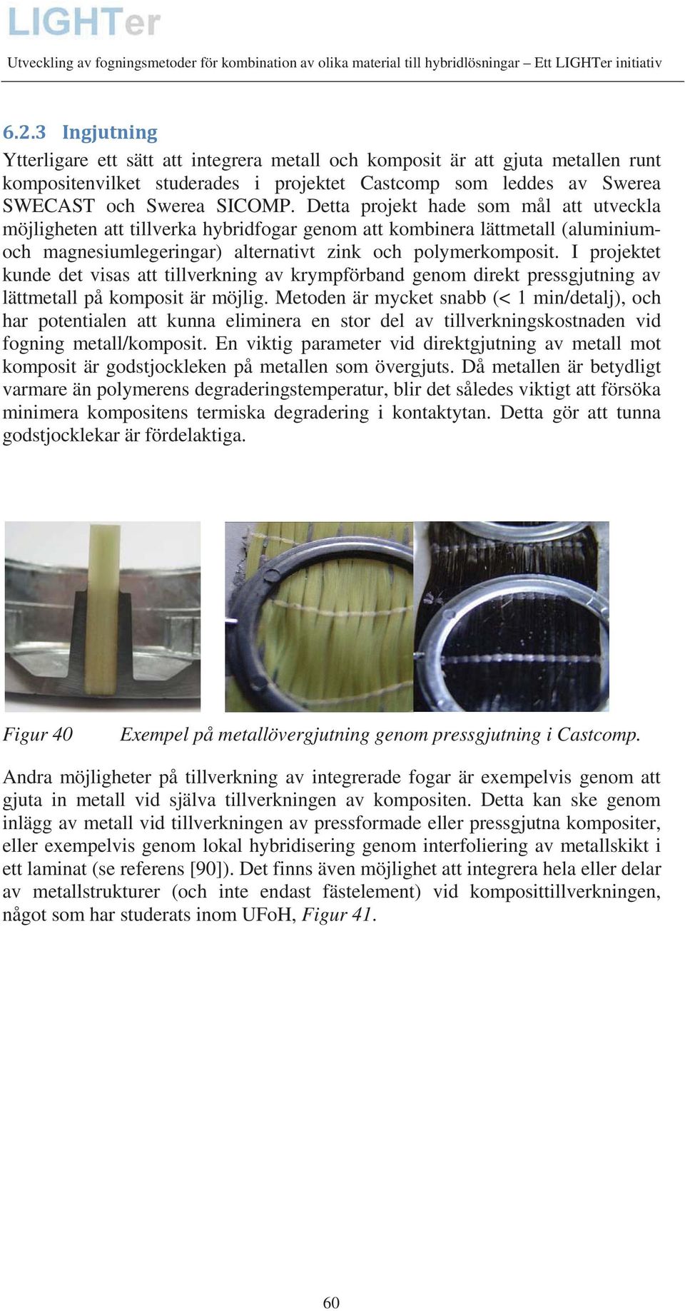 I projektet kunde det visas att tillverkning av krympförband genom direkt pressgjutning av lättmetall på komposit är möjlig.