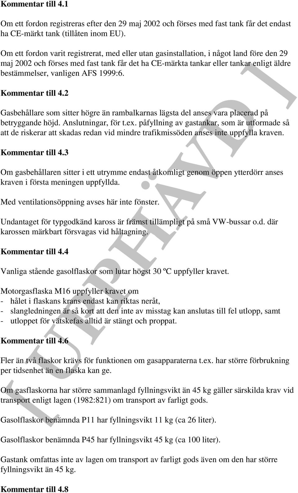 vanligen AFS 1999:6. Kommentar till 4.2 Gasbehållare som sitter högre än rambalkarnas lägsta del anses vara placerad på betryggande höjd. Anslutningar, för t.ex.