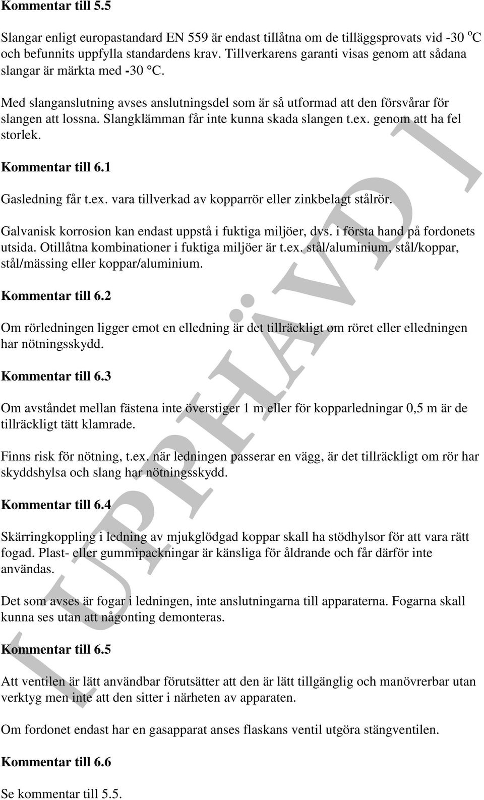 Slangklämman får inte kunna skada slangen t.ex. genom att ha fel storlek. Kommentar till 6.1 Gasledning får t.ex. vara tillverkad av kopparrör eller zinkbelagt stålrör.