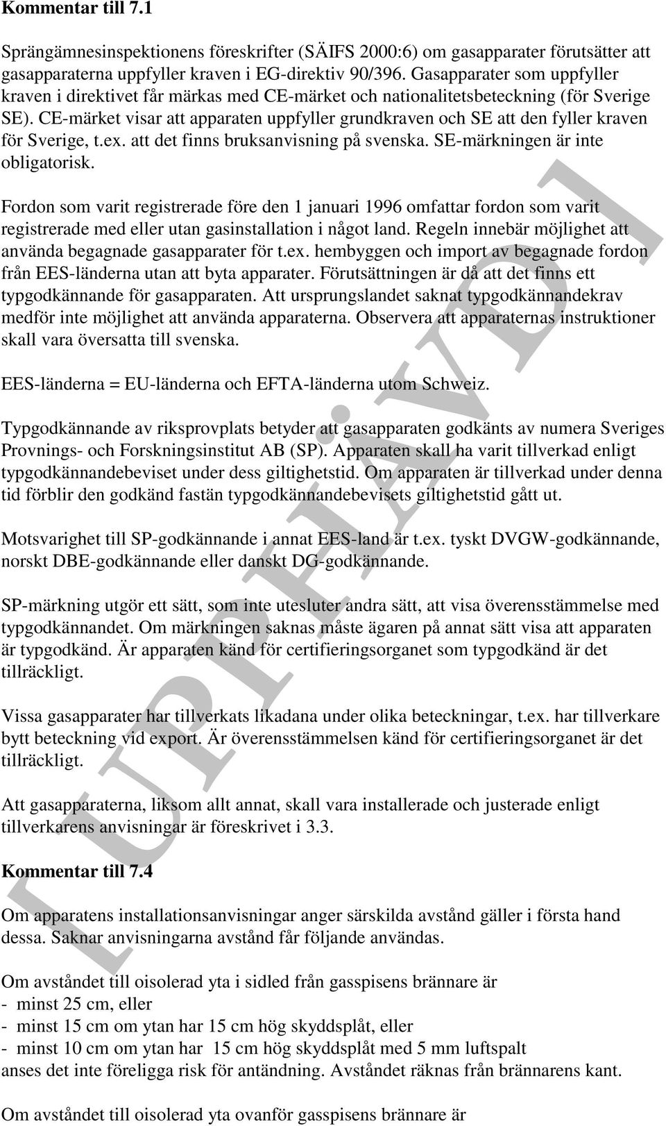 CE-märket visar att apparaten uppfyller grundkraven och SE att den fyller kraven för Sverige, t.ex. att det finns bruksanvisning på svenska. SE-märkningen är inte obligatorisk.