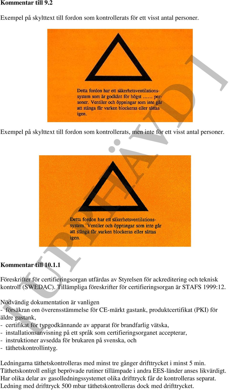 Nödvändig dokumentation är vanligen - försäkran om överensstämmelse för CE-märkt gastank, produktcertifikat (PKI) för äldre gastank, - certifikat för typgodkännande av apparat för brandfarlig vätska,