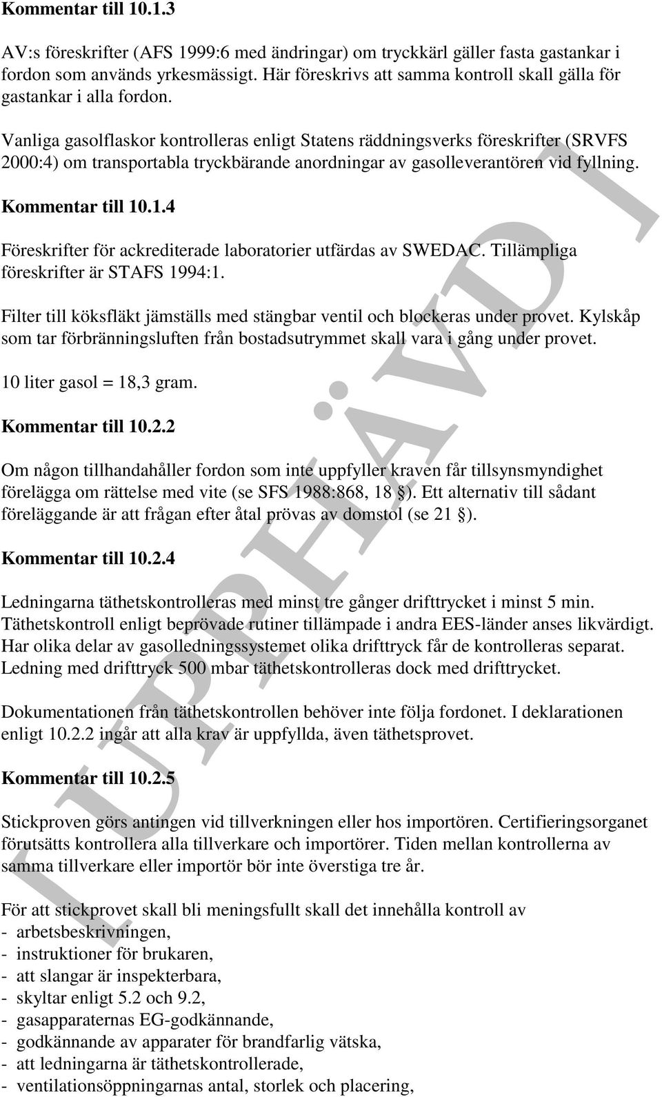 Vanliga gasolflaskor kontrolleras enligt Statens räddningsverks föreskrifter (SRVFS 2000:4) om transportabla tryckbärande anordningar av gasolleverantören vid fyllning. Kommentar till 10