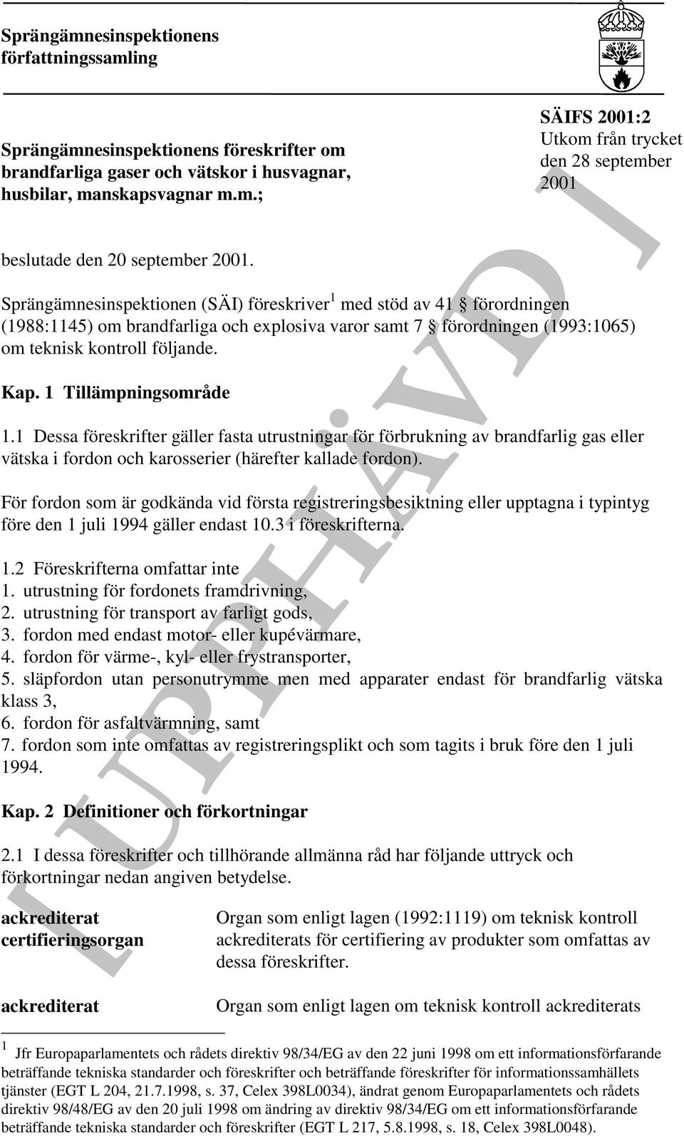 1 Tillämpningsområde 1.1 Dessa föreskrifter gäller fasta utrustningar för förbrukning av brandfarlig gas eller vätska i fordon och karosserier (härefter kallade fordon).