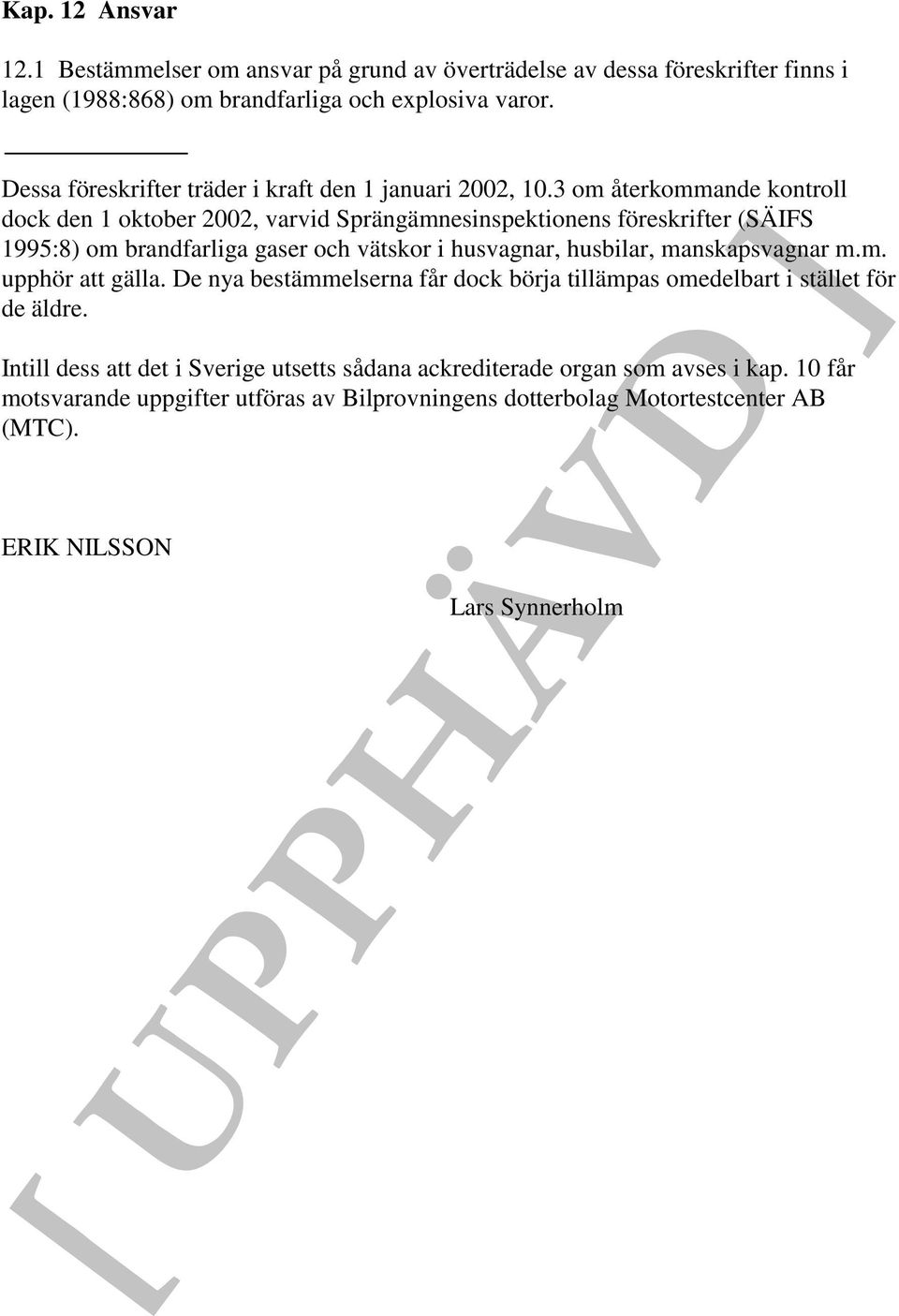 3 om återkommande kontroll dock den 1 oktober 2002, varvid Sprängämnesinspektionens föreskrifter (SÄIFS 1995:8) om brandfarliga gaser och vätskor i husvagnar, husbilar,