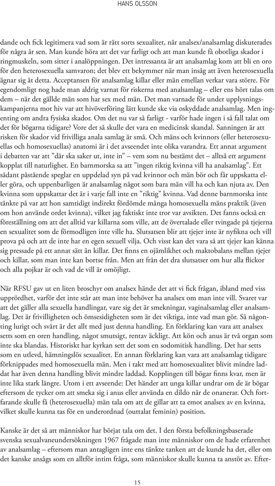 Det intressanta är att analsamlag kom att bli en oro för den heterosexuella samvaron; det blev ett bekymmer när man insåg att även heterosexuella ägnar sig åt detta.