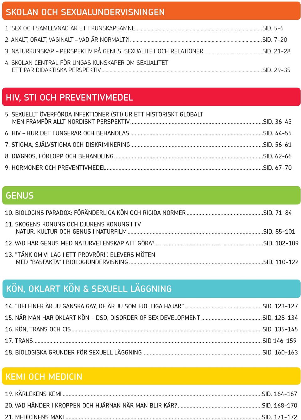 Sexuellt överförda infektioner (sti) ur ett historiskt globalt men framför allt nordiskt perspektiv...sid. 36-43 6. Hiv hur det fungerar och behandlas...sid. 44-55 7.