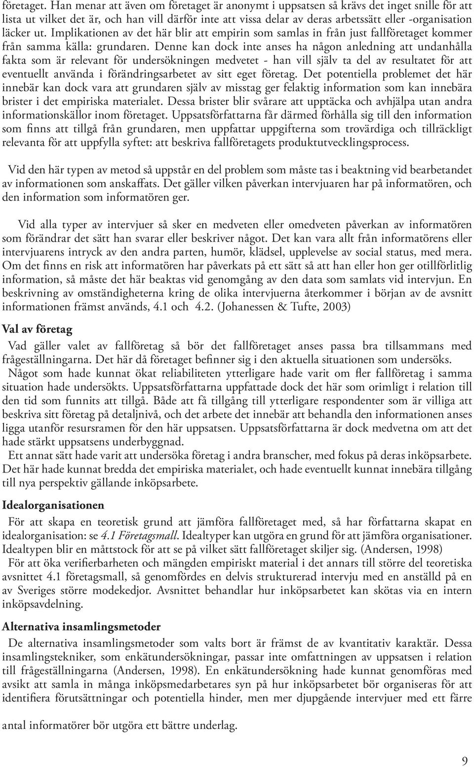 läcker ut. Implikationen av det här blir att empirin som samlas in från just fallföretaget kommer från samma källa: grundaren.