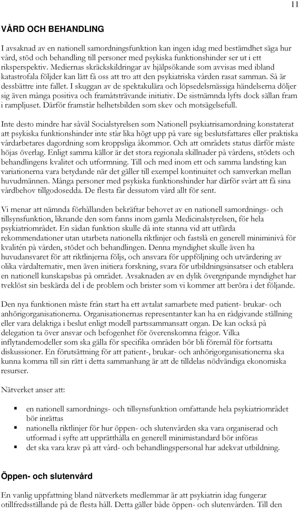 I skuggan av de spektakulära och löpsedelsmässiga händelserna döljer sig även många positiva och framåtsträvande initiativ. De sistnämnda lyfts dock sällan fram i rampljuset.