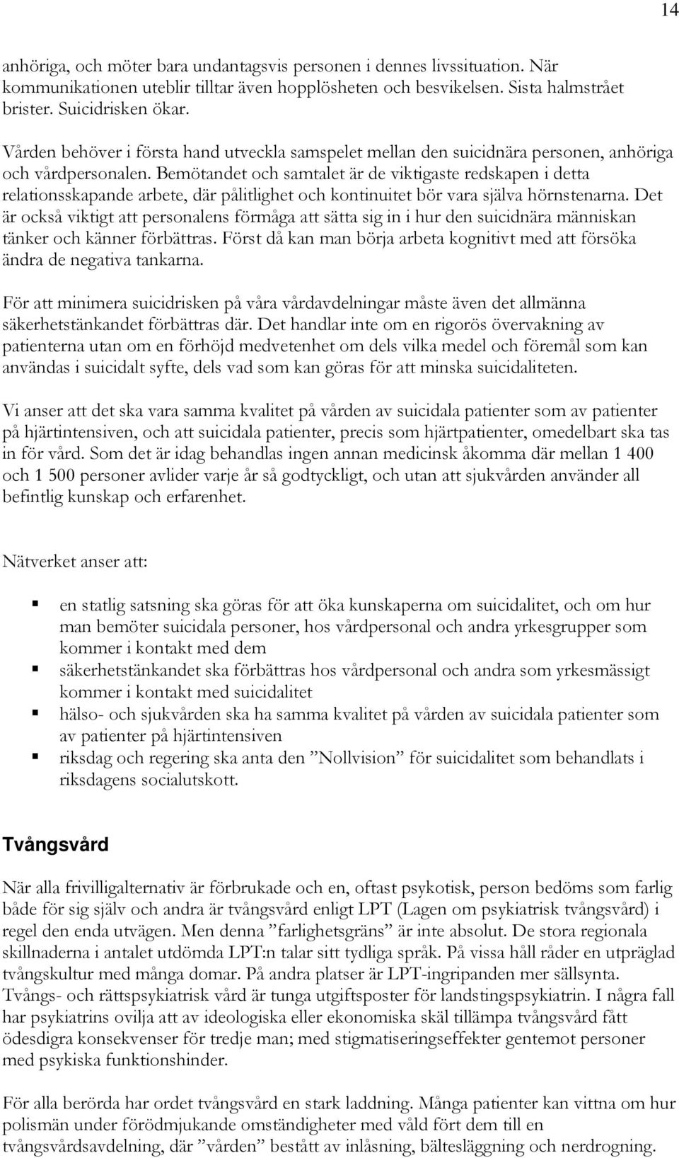 Bemötandet och samtalet är de viktigaste redskapen i detta relationsskapande arbete, där pålitlighet och kontinuitet bör vara själva hörnstenarna.