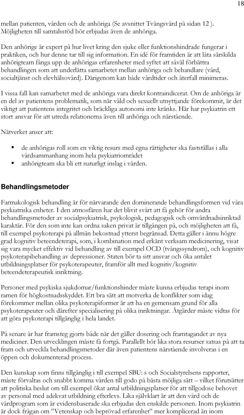 En idé för framtiden är att låta särskilda anhörigteam fånga upp de anhörigas erfarenheter med syftet att såväl förbättra behandlingen som att underlätta samarbetet mellan anhöriga och behandlare