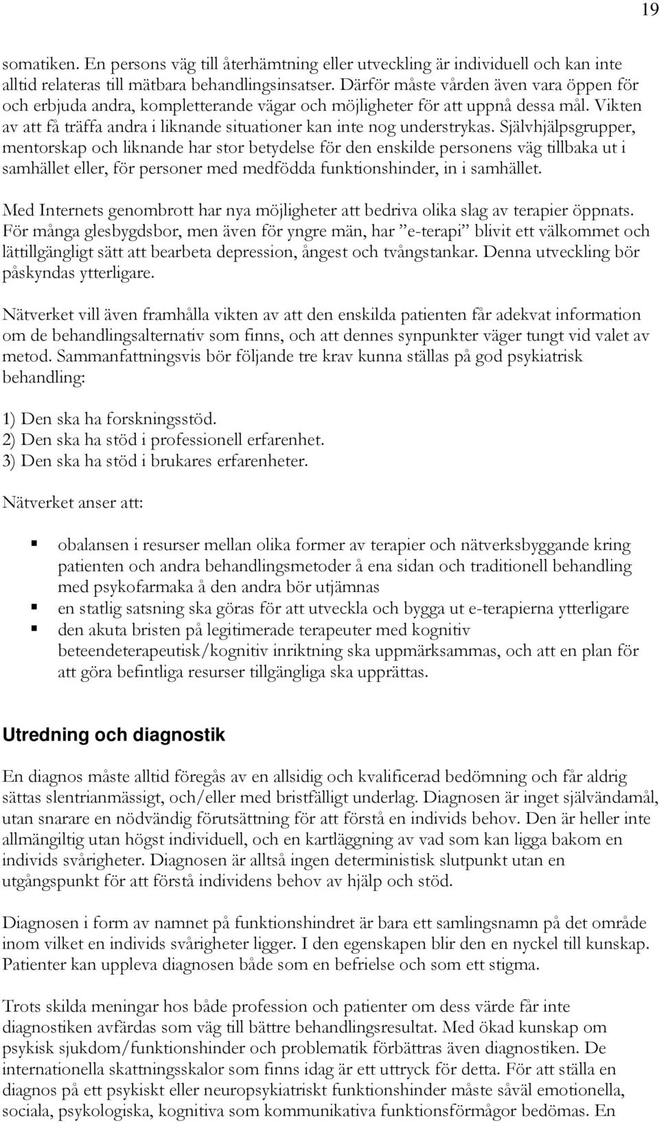 Självhjälpsgrupper, mentorskap och liknande har stor betydelse för den enskilde personens väg tillbaka ut i samhället eller, för personer med medfödda funktionshinder, in i samhället.