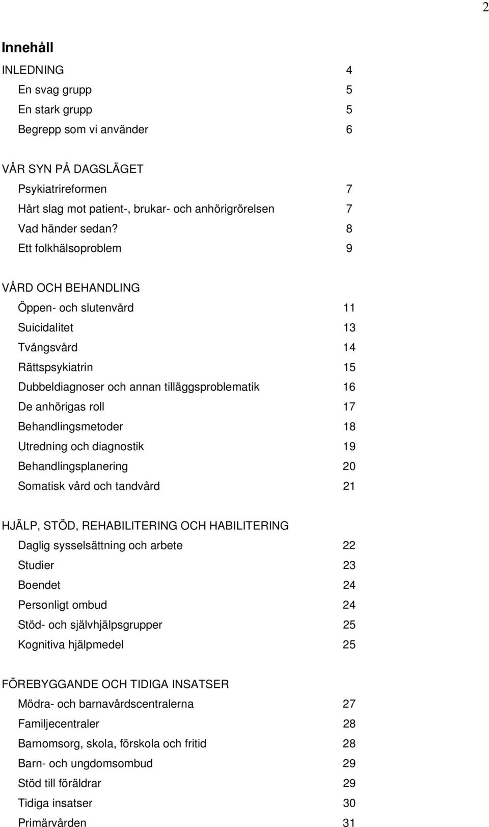 Behandlingsmetoder 18 Utredning och diagnostik 19 Behandlingsplanering 20 Somatisk vård och tandvård 21 HJÄLP, STÖD, REHABILITERING OCH HABILITERING Daglig sysselsättning och arbete 22 Studier 23