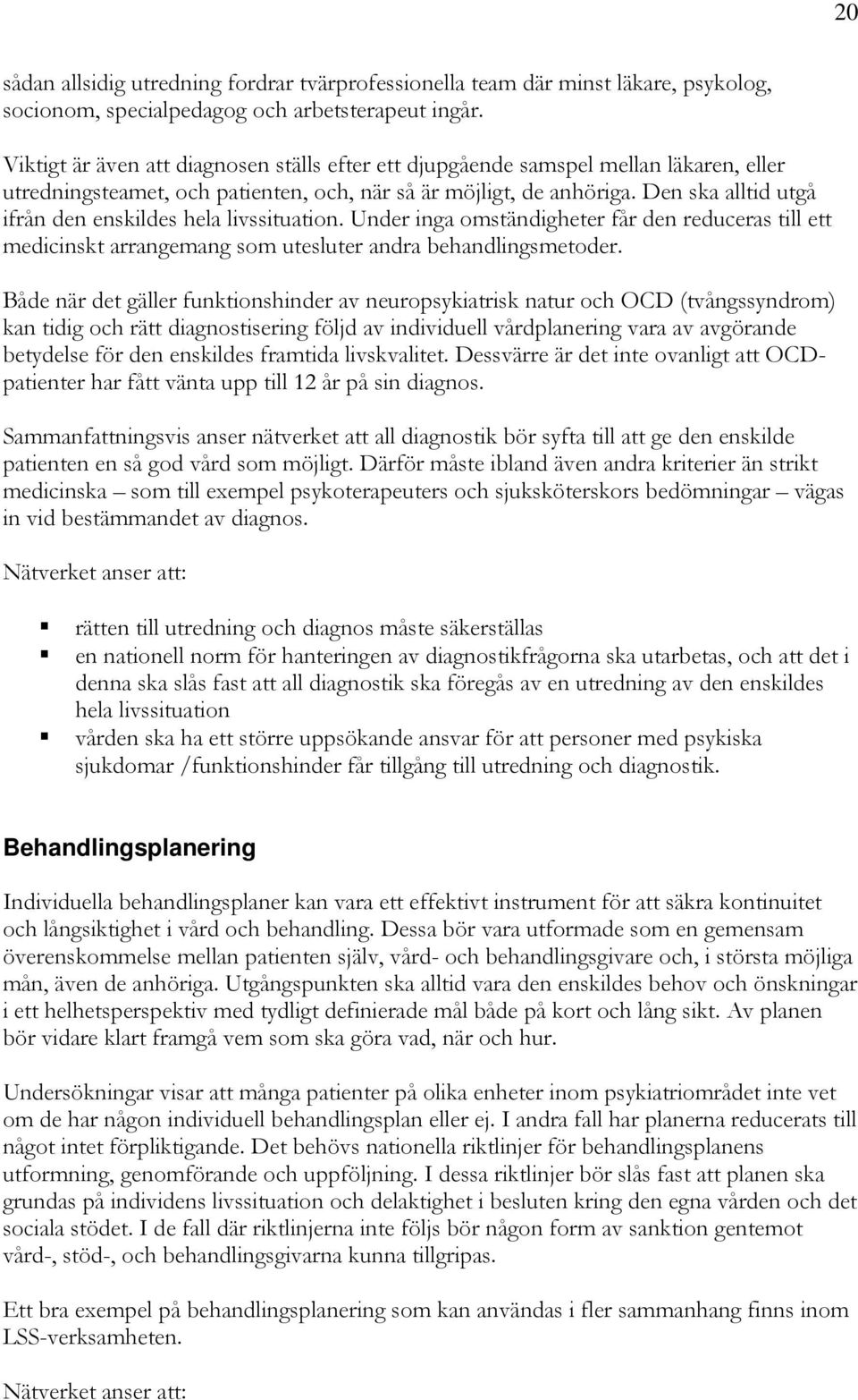 Den ska alltid utgå ifrån den enskildes hela livssituation. Under inga omständigheter får den reduceras till ett medicinskt arrangemang som utesluter andra behandlingsmetoder.