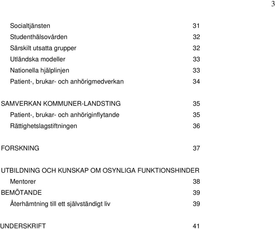 brukar- och anhöriginflytande 35 Rättighetslagstiftningen 36 FORSKNING 37 UTBILDNING OCH KUNSKAP OM