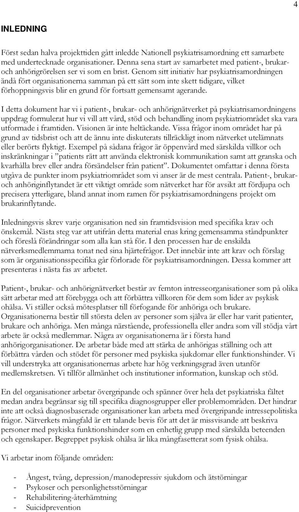 Genom sitt initiativ har psykiatrisamordningen ändå fört organisationerna samman på ett sätt som inte skett tidigare, vilket förhoppningsvis blir en grund för fortsatt gemensamt agerande.