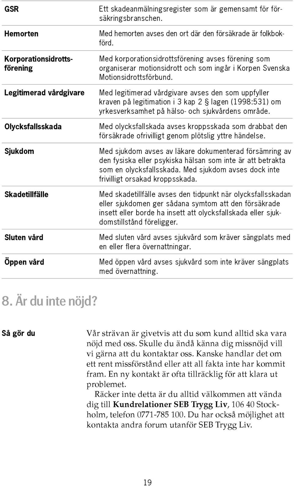 Med korporationsidrottsförening avses förening som organiserar motionsidrott och som ingår i Korpen Svenska Motionsidrottsförbund.