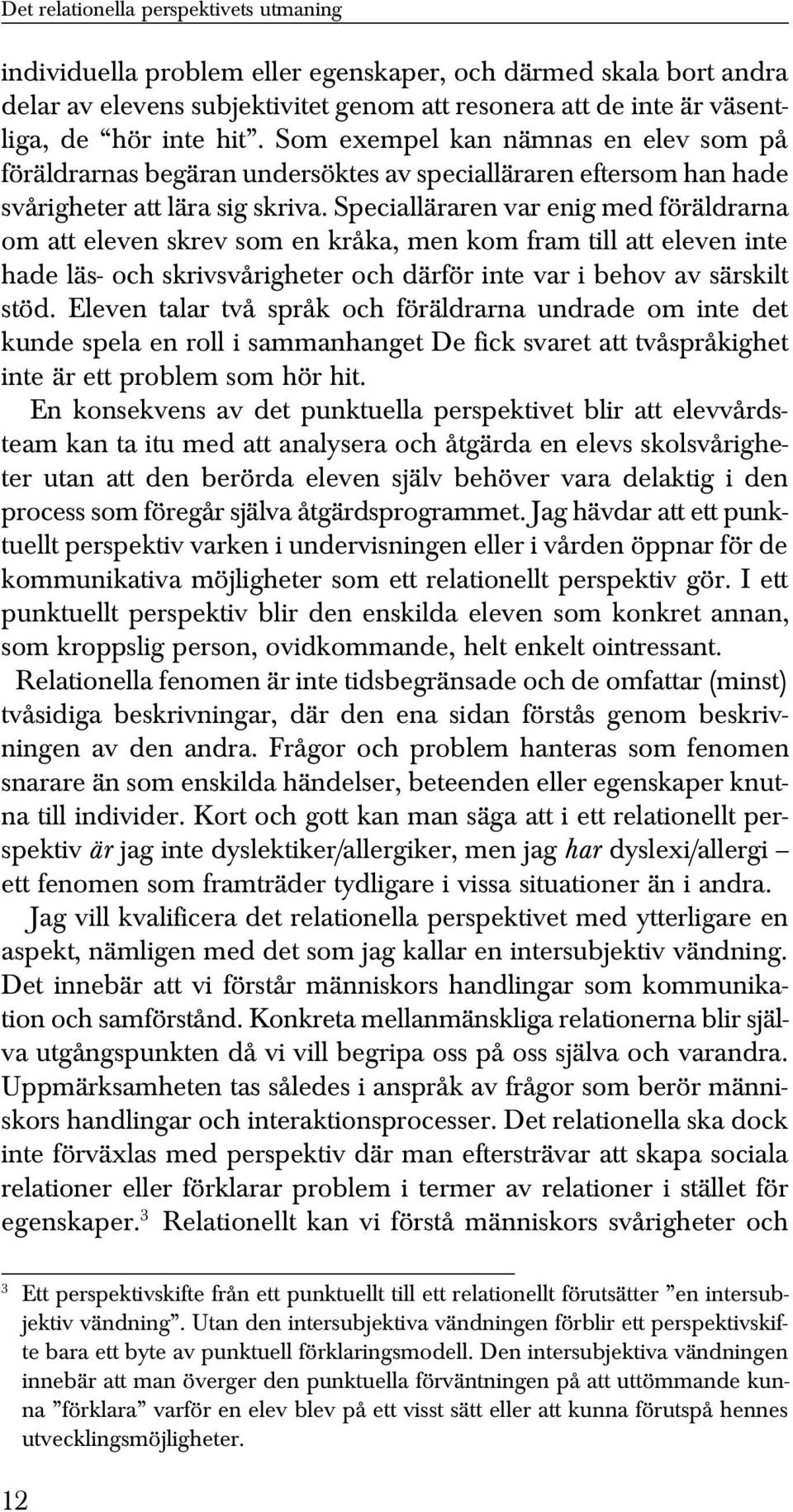 Specialläraren var enig med föräldrarna om att eleven skrev som en kråka, men kom fram till att eleven inte hade läs- och skrivsvårigheter och därför inte var i behov av särskilt stöd.