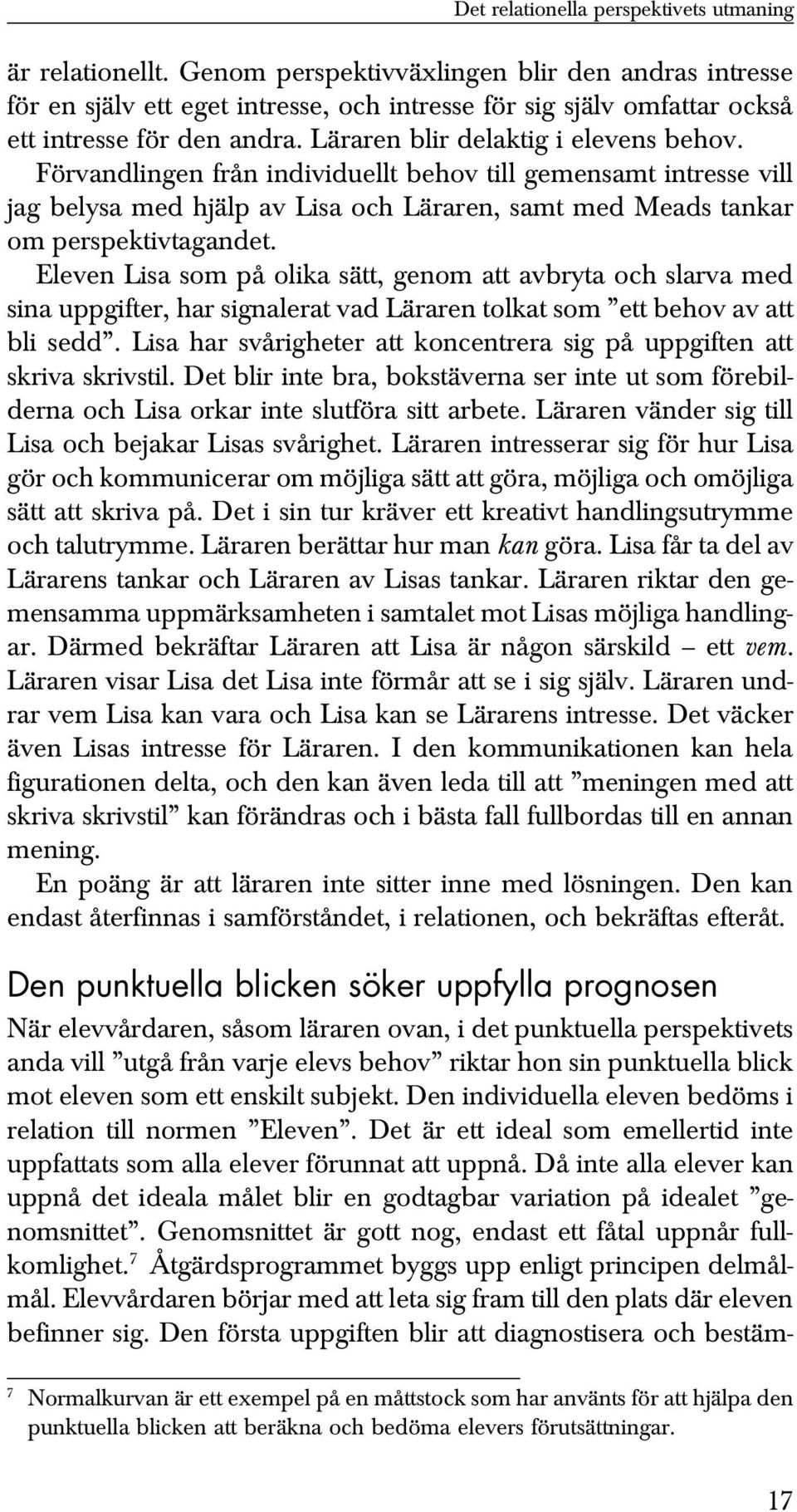 Förvandlingen från individuellt behov till gemensamt intresse vill jag belysa med hjälp av Lisa och Läraren, samt med Meads tankar om perspektivtagandet.