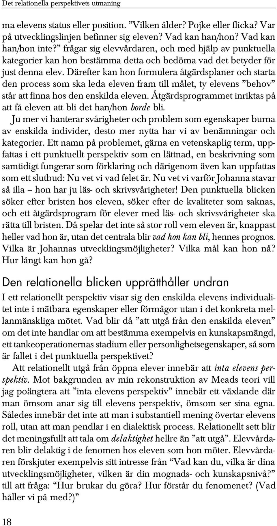 Därefter kan hon formulera åtgärdsplaner och starta den process som ska leda eleven fram till målet, ty elevens behov står att finna hos den enskilda eleven.