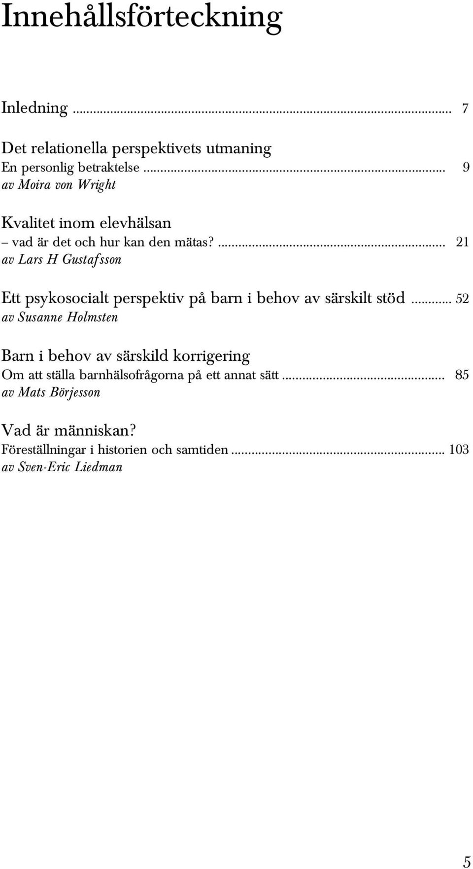 ... 21 av Lars H Gustafsson Ett psykosocialt perspektiv på barn i behov av särskilt stöd.