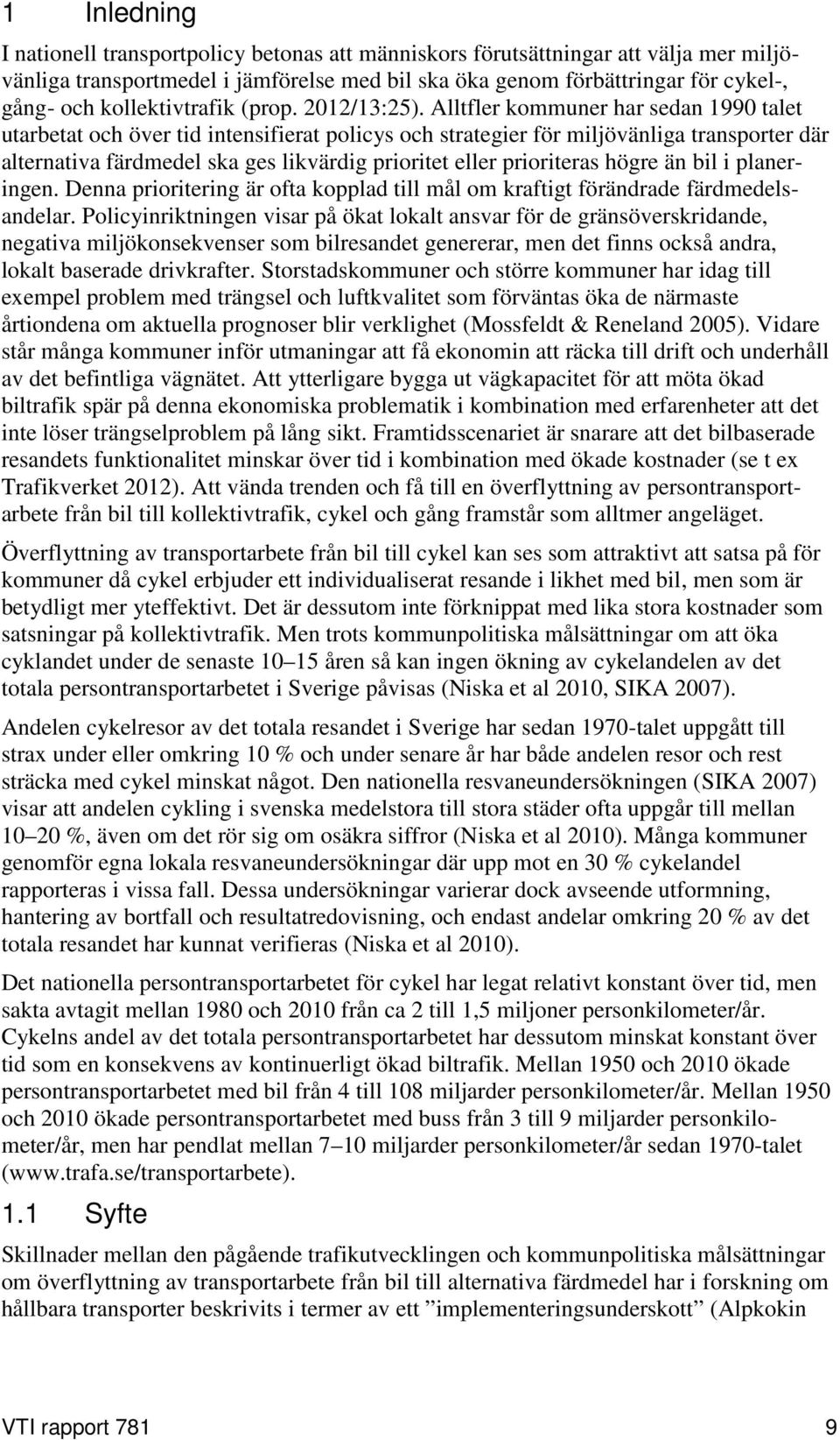 Alltfler kommuner har sedan 1990 talet utarbetat och över tid intensifierat policys och strategier för miljövänliga transporter där alternativa färdmedel ska ges likvärdig prioritet eller prioriteras