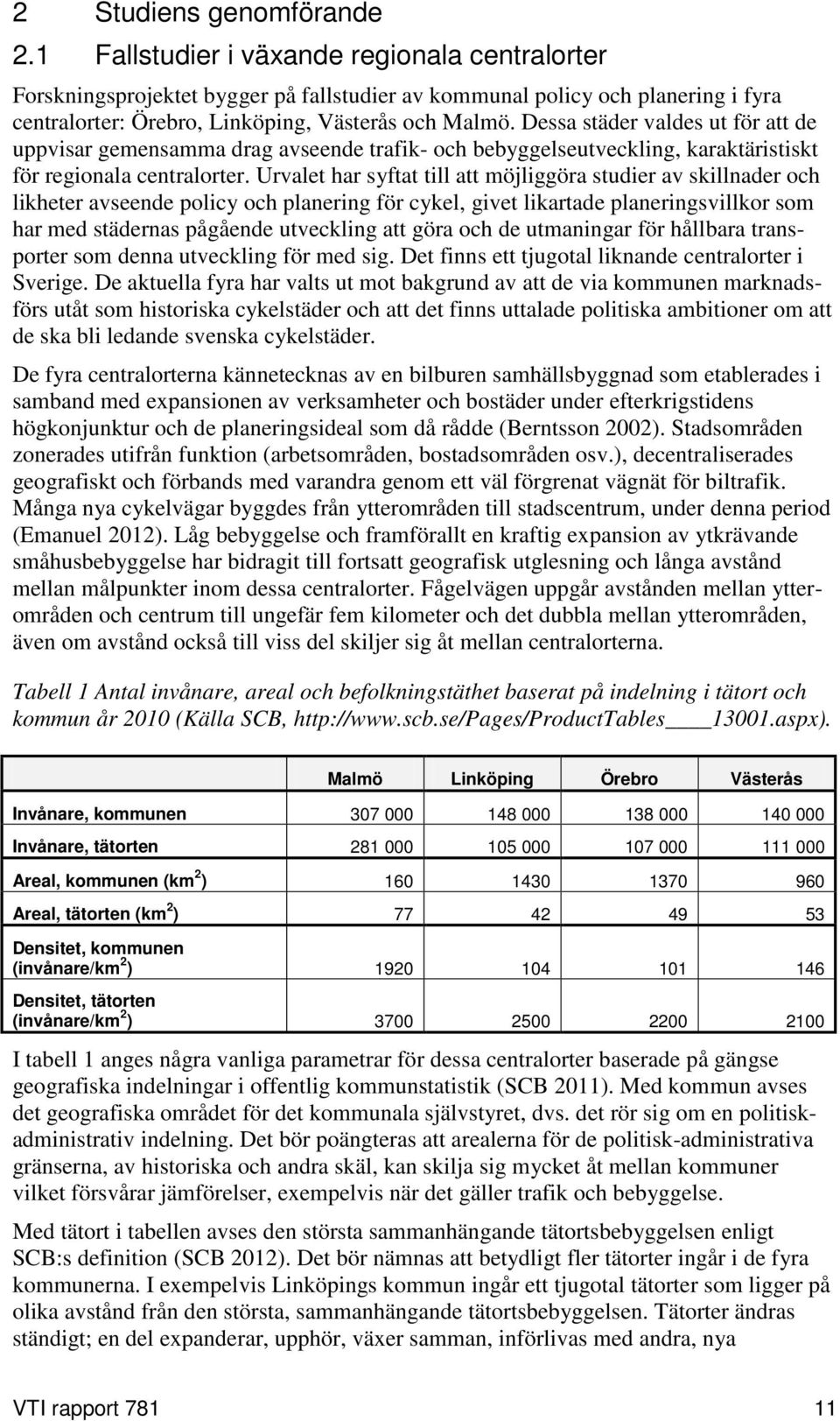 Dessa städer valdes ut för att de uppvisar gemensamma drag avseende trafik- och bebyggelseutveckling, karaktäristiskt för regionala centralorter.