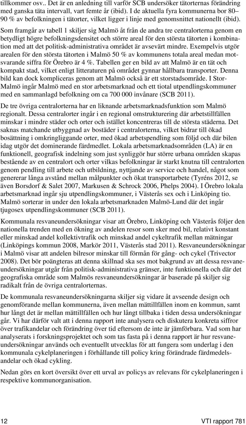 Som framgår av tabell 1 skiljer sig Malmö åt från de andra tre centralorterna genom en betydligt högre befolkningsdensitet och större areal för den största tätorten i kombination med att det