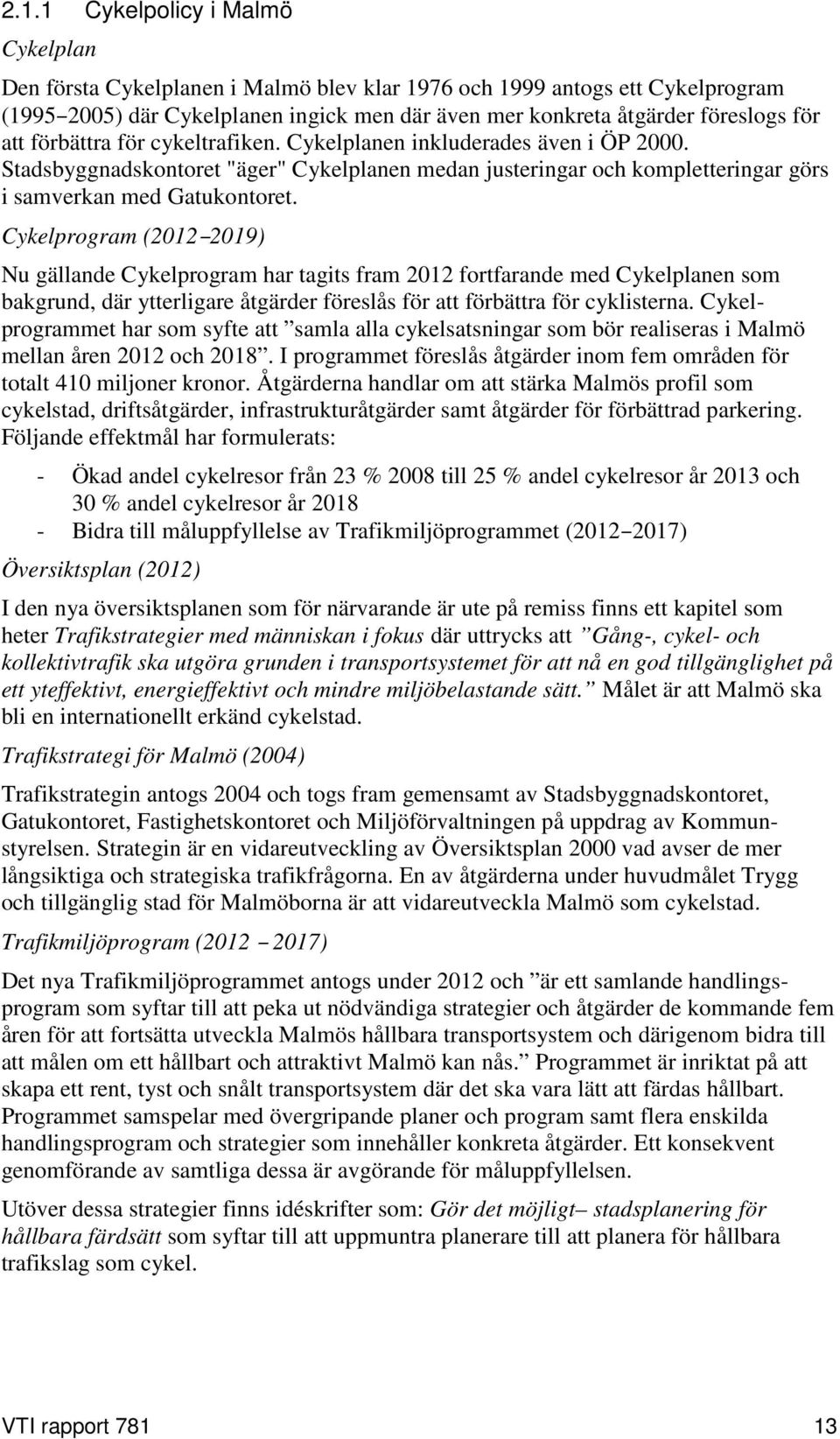 Cykelprogram (2012 2019) Nu gällande Cykelprogram har tagits fram 2012 fortfarande med Cykelplanen som bakgrund, där ytterligare åtgärder föreslås för att förbättra för cyklisterna.