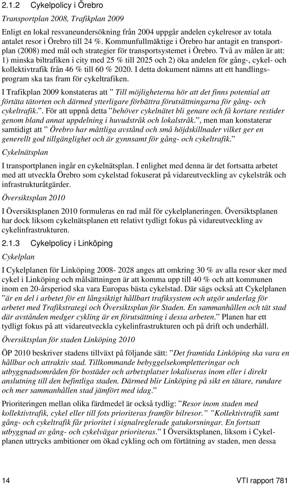 Två av målen är att: 1) minska biltrafiken i city med 25 % till 2025 och 2) öka andelen för gång-, cykel- och kollektivtrafik från 46 % till 60 % 2020.