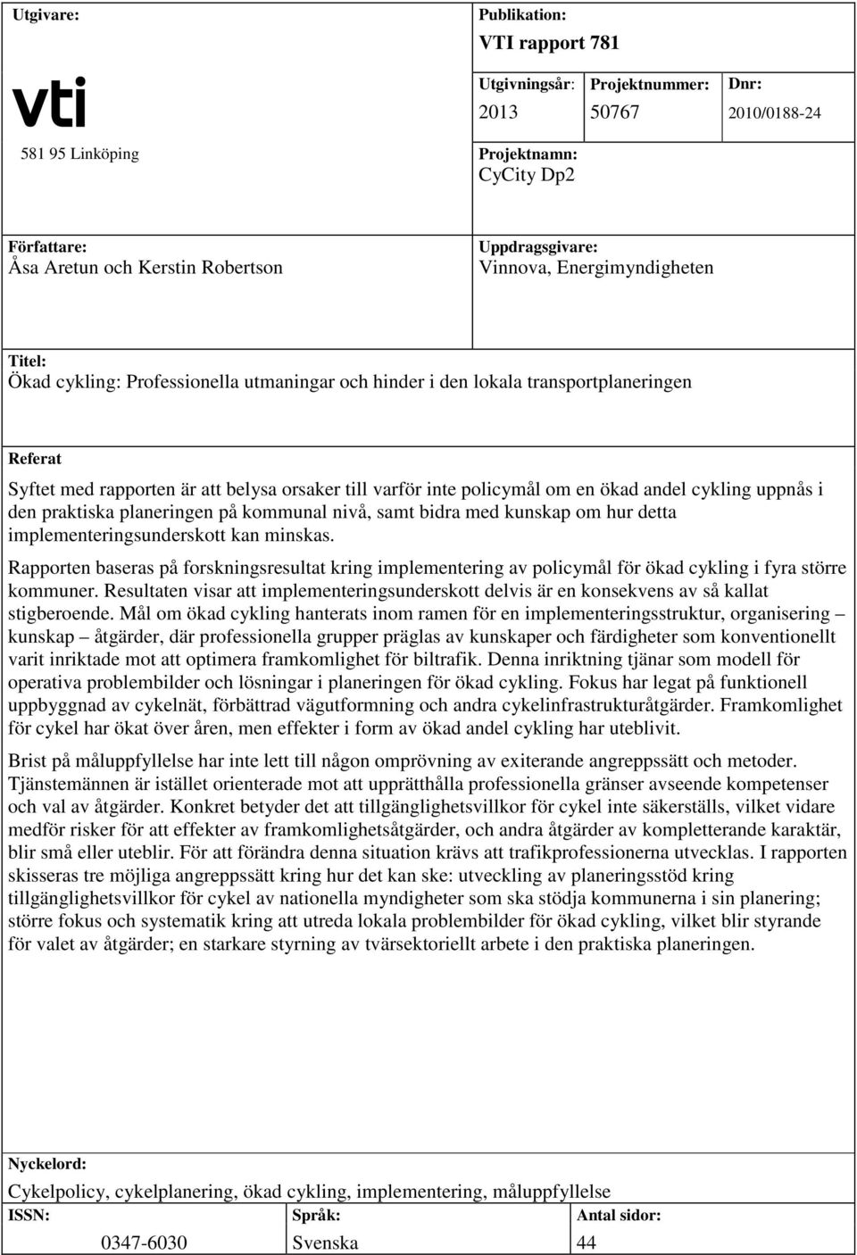 en ökad andel cykling uppnås i den praktiska planeringen på kommunal nivå, samt bidra med kunskap om hur detta implementeringsunderskott kan minskas.