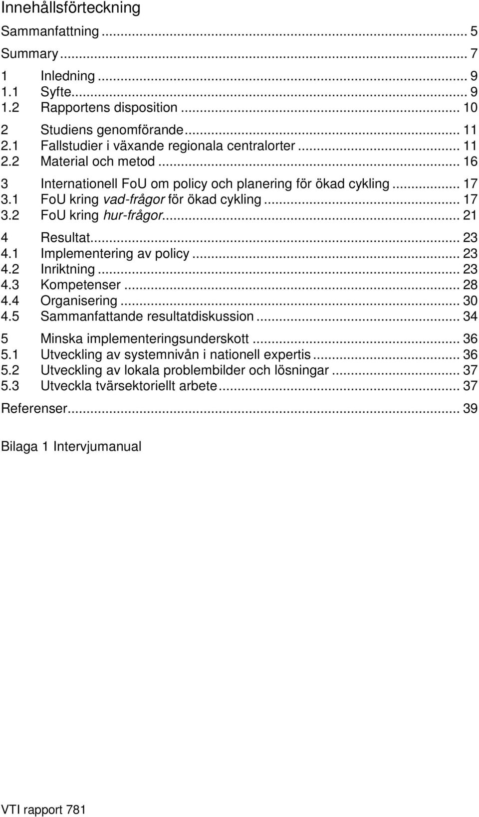 1 Implementering av policy... 23 4.2 Inriktning... 23 4.3 Kompetenser... 28 4.4 Organisering... 30 4.5 Sammanfattande resultatdiskussion... 34 5 Minska implementeringsunderskott... 36 5.