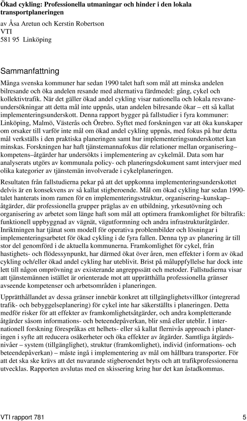 När det gäller ökad andel cykling visar nationella och lokala resvaneundersökningar att detta mål inte uppnås, utan andelen bilresande ökar ett så kallat implementeringsunderskott.