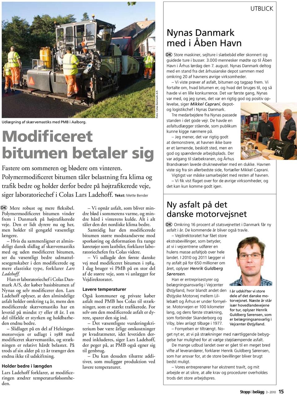 Tekst: Mette Bender Mere robust og mere fleksibel. Polymermodificeret bitumen vinder frem i Danmark på højtrafikerede veje. Den er lidt dyrere nu og her, men holder til gengæld væsentligt længere.