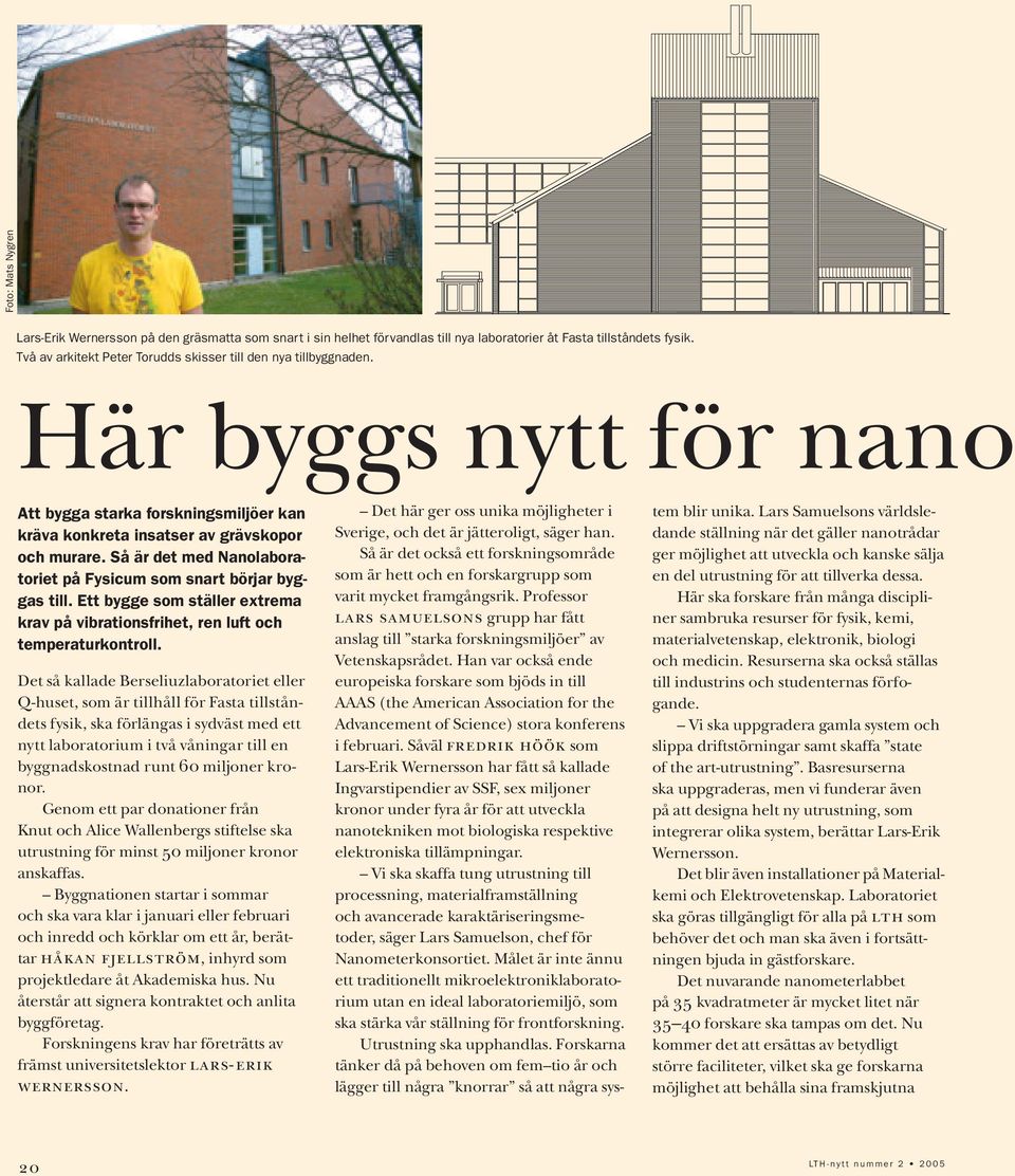 Så är det med Nanolaboratoriet på Fysicum som snart börjar byggas till. Ett bygge som ställer extrema krav på vibrationsfrihet, ren luft och temperatur kontroll.