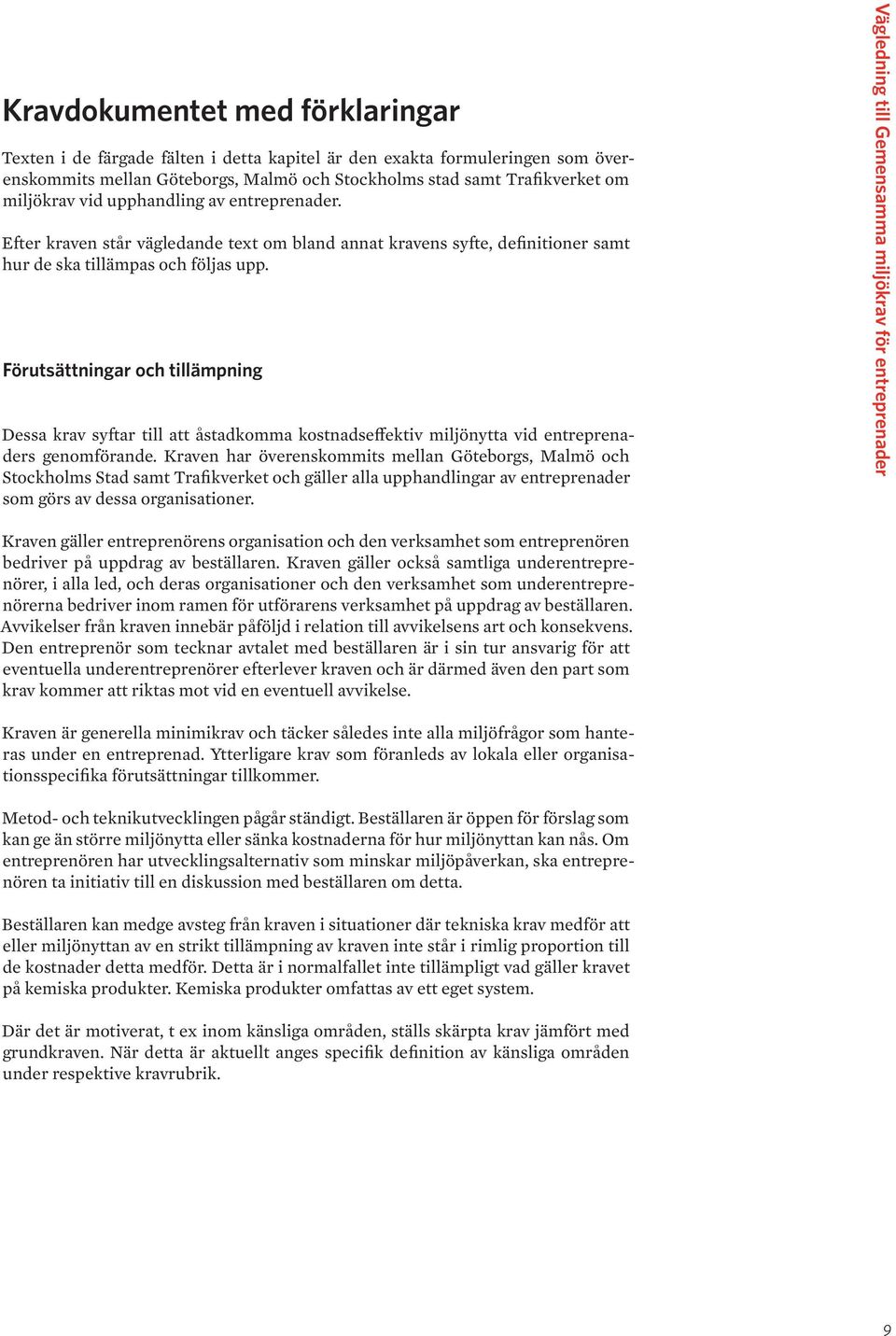 Förutsättningar och tillämpning Dessa krav syftar till att åstadkomma kostnadseffektiv miljönytta vid entreprenaders genomförande.