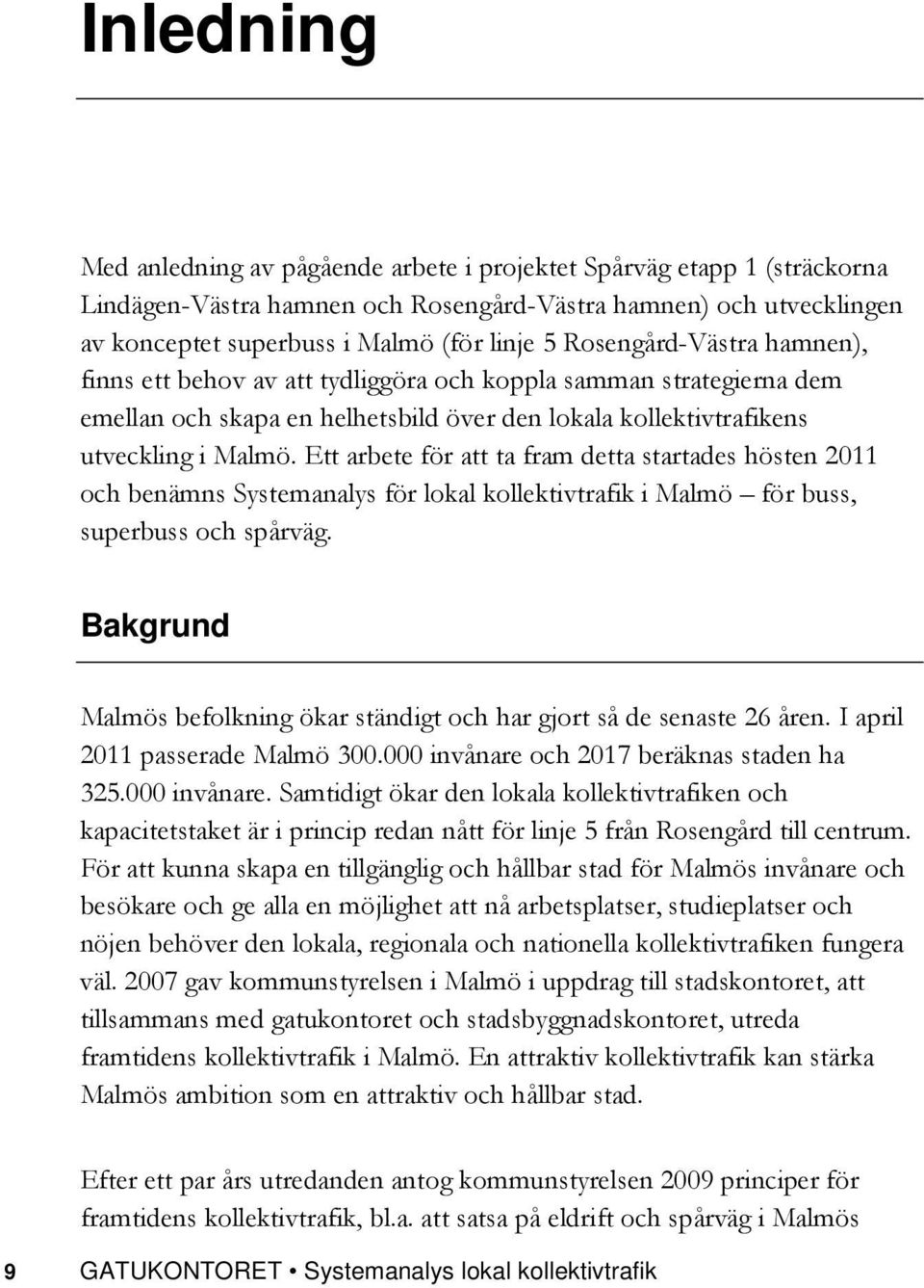 Ett arbete för att ta fram detta startades hösten 2011 och benämns Systemanalys för lokal kollektivtrafik i Malmö för buss, superbuss och spårväg.